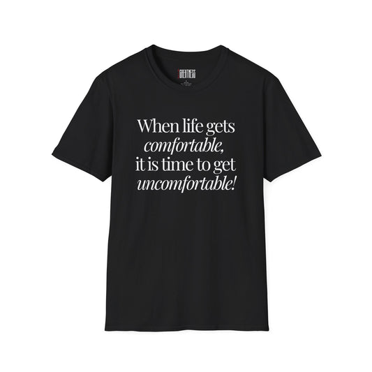 When Life Gets Comfortable, It Is Time to Get Uncomfortable! Tee